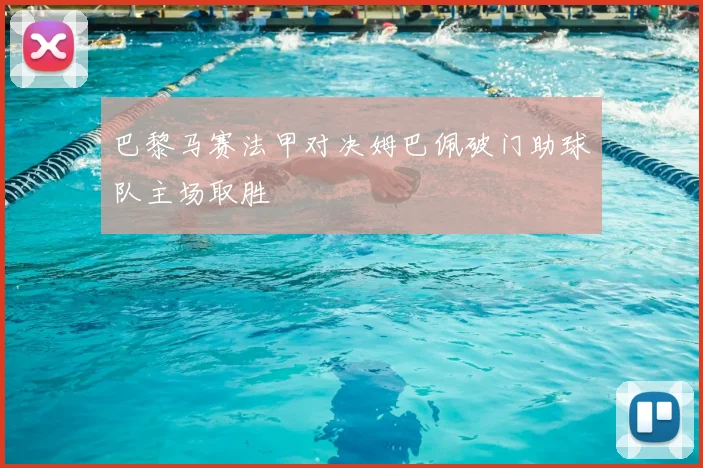 巴黎马赛法甲对决姆巴佩破门助球队主场取胜