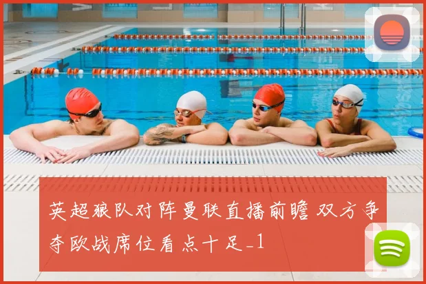 英超狼队对阵曼联直播前瞻 双方争夺欧战席位看点十足_1