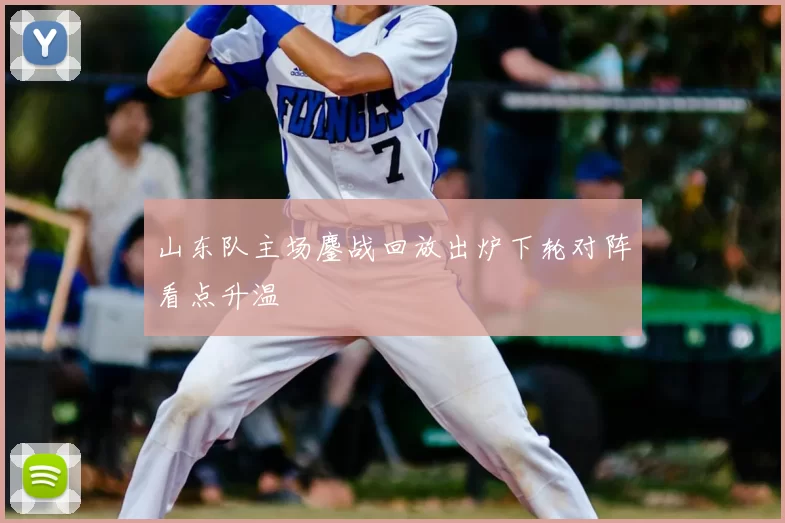 山东队主场鏖战回放出炉下轮对阵看点升温