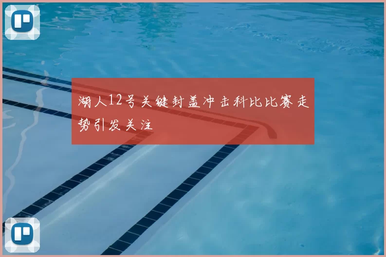 湖人12号关键封盖冲击科比比赛走势引发关注