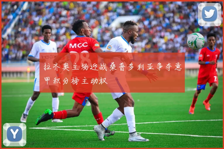 拉齐奥主场迎战桑普多利亚争夺意甲积分榜主动权