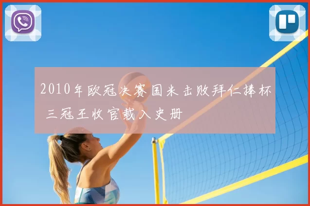 2010年欧冠决赛国米击败拜仁捧杯 三冠王收官载入史册