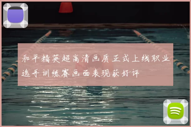 和平精英超高清画质正式上线职业选手训练赛画面表现获好评