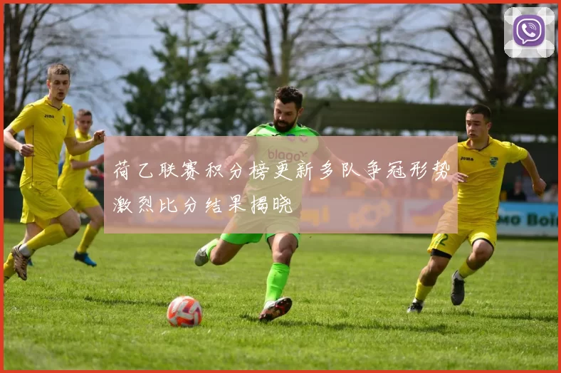 荷乙联赛积分榜更新多队争冠形势激烈比分结果揭晓