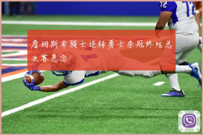 詹姆斯率骑士逆转勇士夺冠终结总决赛悬念