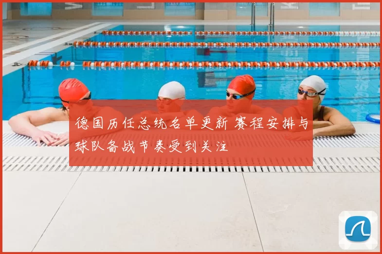 德国历任总统名单更新 赛程安排与球队备战节奏受到关注